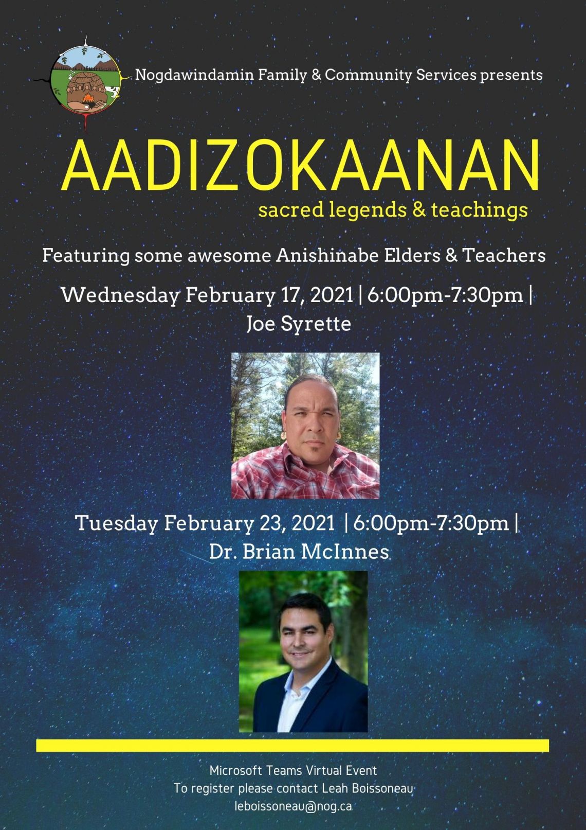 Nogdawindamin Family and Community Services Presents Aadizokaanan sacred legends and teachings.  Featuring some awesome Anishnabe Elders and Teachers.  Wednesday February 17th 2021 from 6:00pm to 7:30pm Joe Syrette.  Tuesday February 23 2021 from 6:00pm to 7:30pm Dr. Brian McInnes.  Microsoft Teams virtual event.  To register contact Leah Boissoneau email leboissoneau@nog.ca